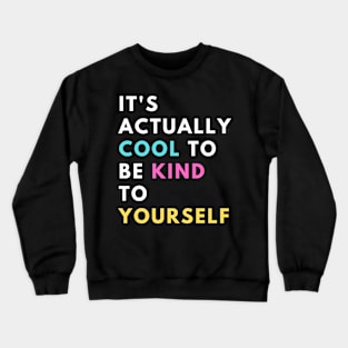 It's Actually Cool to be Kind to Yourself Crewneck Sweatshirt